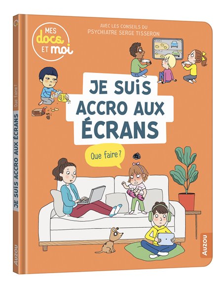 MES DOCS ET MOI - JE SUIS ACCRO AUX ÉCRANS, QUE FAIRE ?