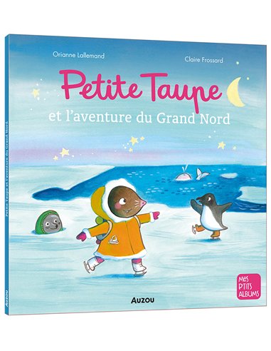 PETITE TAUPE ET L'AVENTURE DU GRAND NORD - Auzou